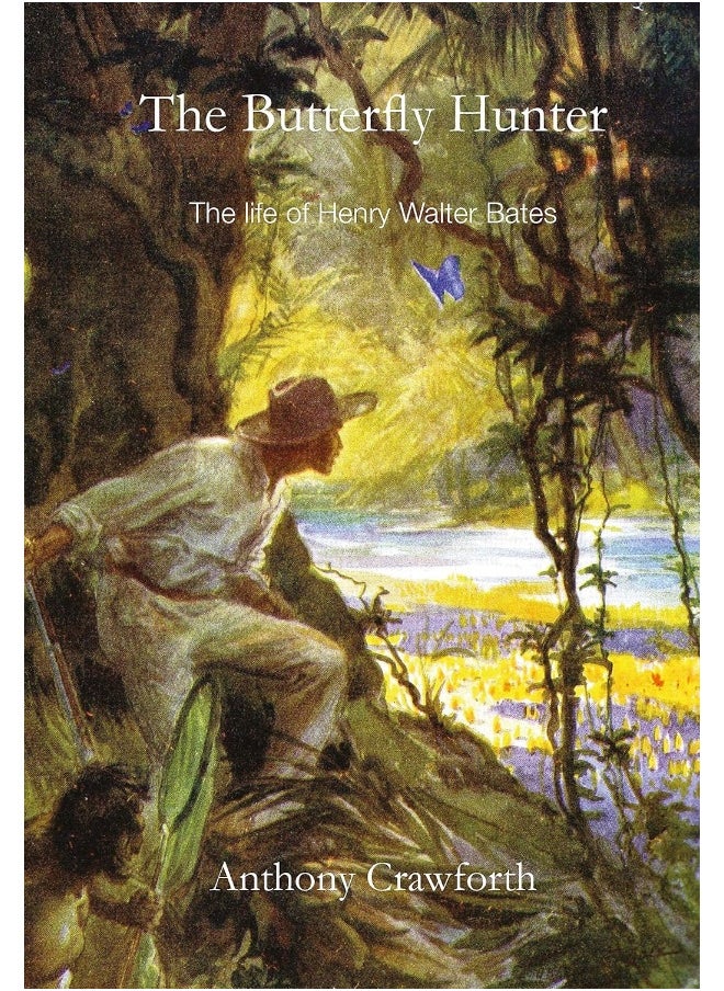 The Butterfly Hunter: The Life of Henry Walter Bates