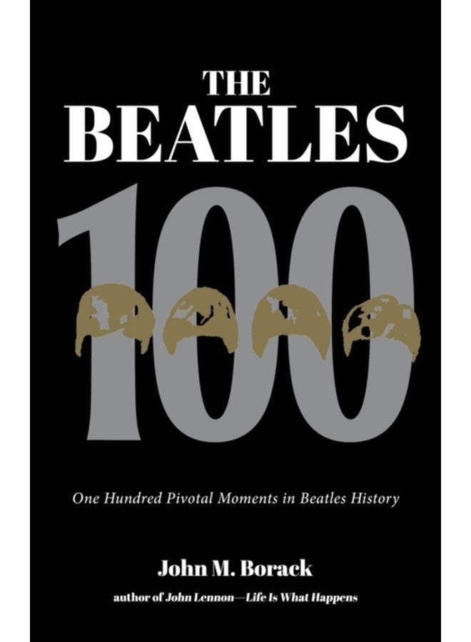 The Beatles 100 One Hundred Pivotal Moments in Beatles History - Paperback
