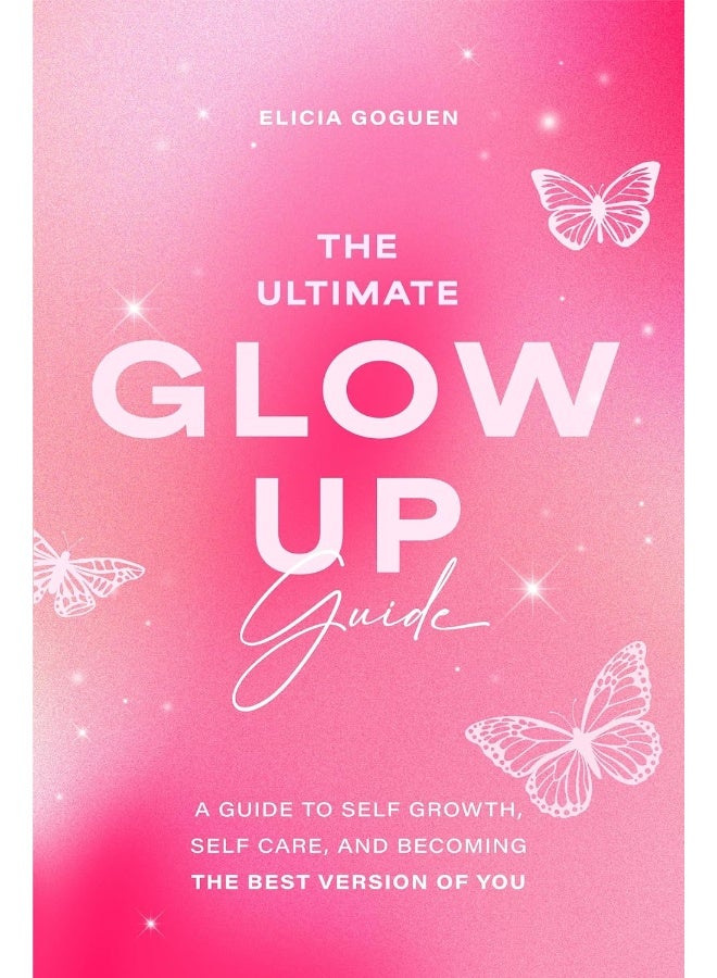 The Ultimate Glow Up Guide: A Guide to Self Growth, Self Care, and Becoming the Best Version of You (Women Empowerment Book, Self-Esteem) 