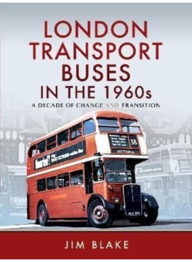 London Transport Buses in the 1960s : A Decade of Change and Transition 