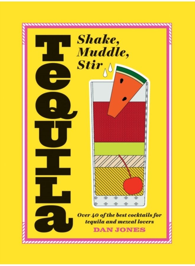 Tequila Shake Muddle Stir Over 40 of the Best Cocktails for Tequila and Mezcal Lovers - Hardback