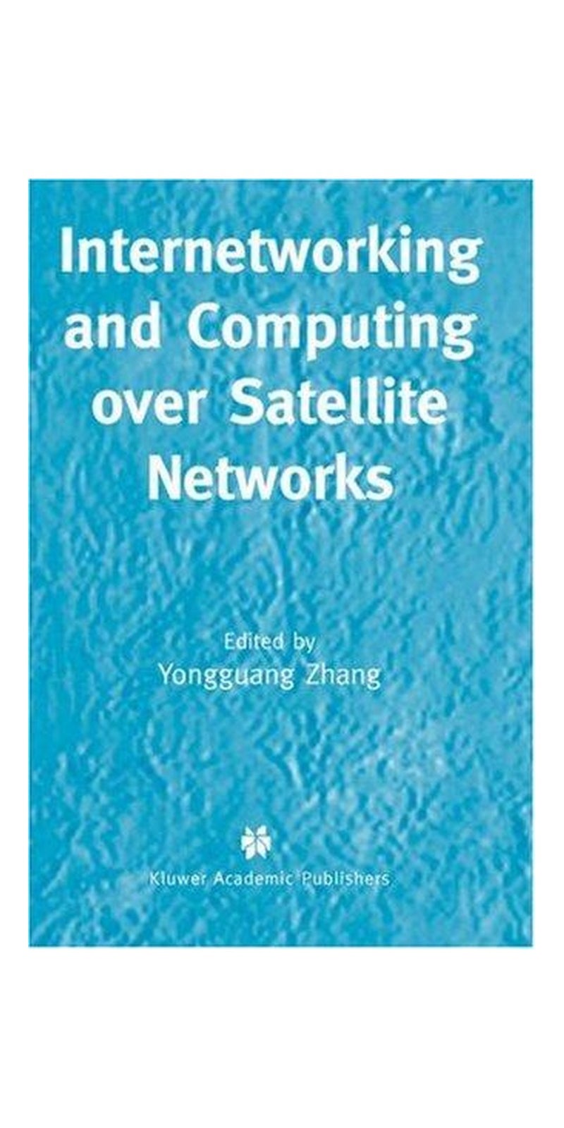 Internetworking and Computing over Satellite Networks | Authored by Yongguang Zhang | Hardcover | 1 edition | Published by Springer