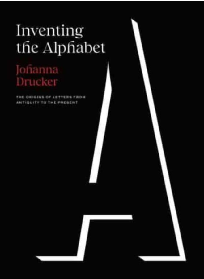 Inventing the Alphabet : The Origins of Letters from Antiquity to the Present 