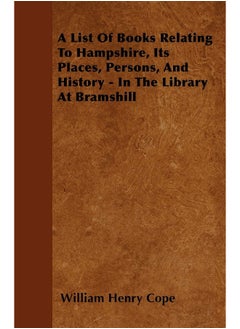 A List Of Books Relating To Hampshire, Its Places, Persons, And History - In The Library At Bramshill