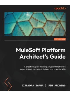 Packt MuleSoft Platform Architect's Guide: A practical guide to using Anypoint Platform's capabilities to architect, deliver, and operate APIs