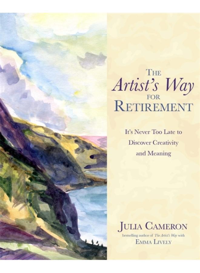 The Artist's Way for Retirement : It's Never Too Late to Discover Creativity and Meaning