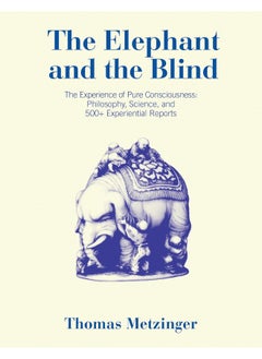 The Elephant and the Blind: The Experience of Pure Consciousness: Philosophy, Science, and 500+ Experiential Reports 
