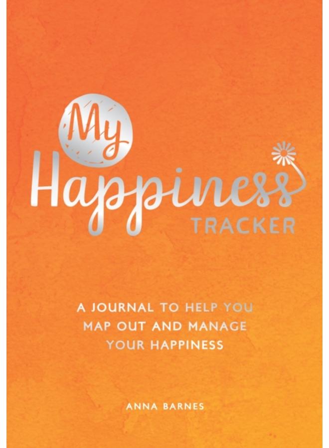 My Happiness Tracker : A Journal to Help You Map Out and Manage Your Happiness 