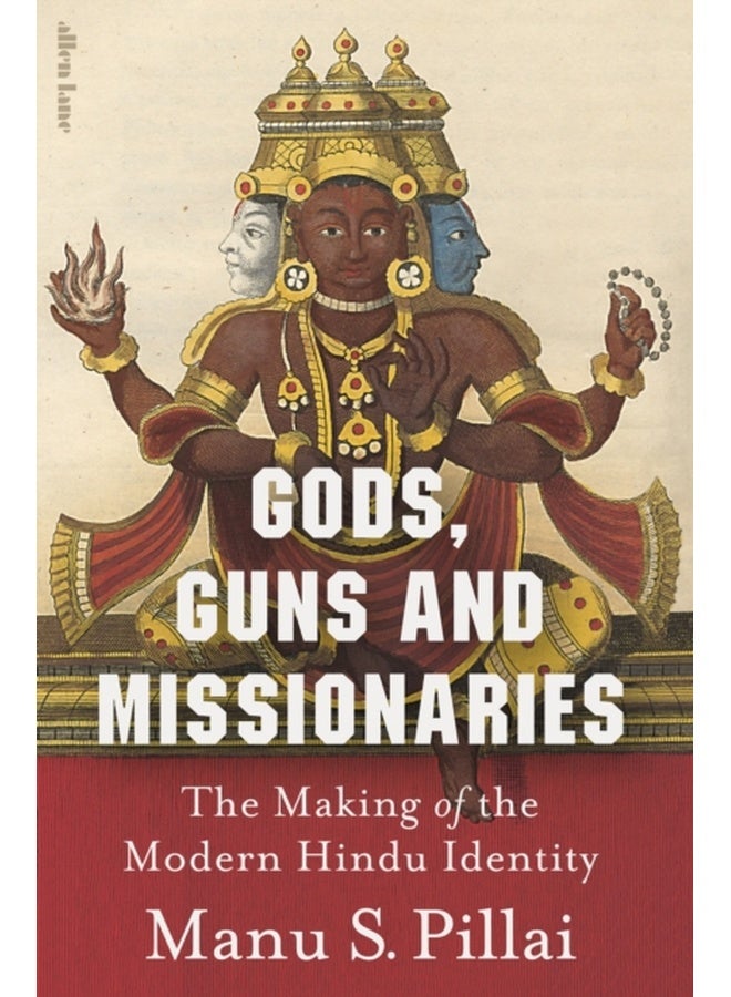 Gods, Guns and Missionaries : The Making of the Modern Hindu Identity 