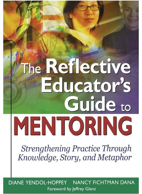 The Reflective Educator’s Guide to Mentoring: Strengthening Practice Through Knowledge, Story, and Metaphor