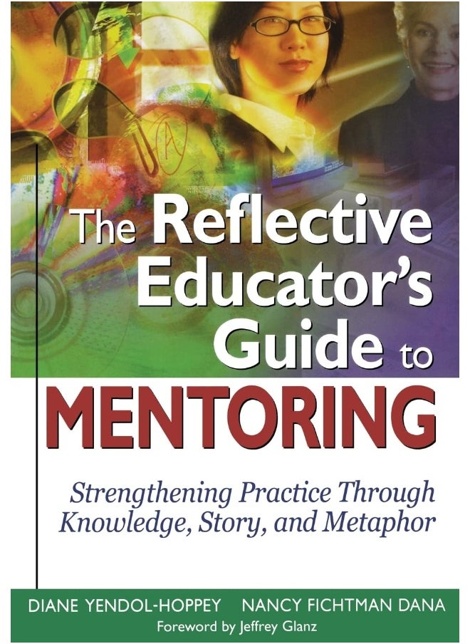 The Reflective Educator’s Guide to Mentoring: Strengthening Practice Through Knowledge, Story, and Metaphor 