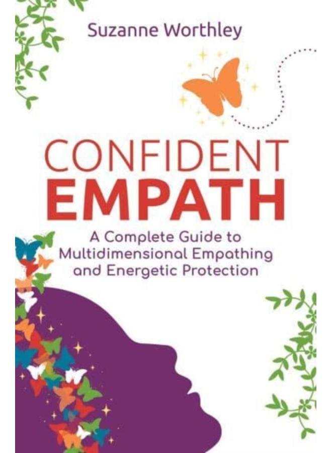 Confident Empath : A Complete Guide to Multidimensional Empathing and Energetic Protection 