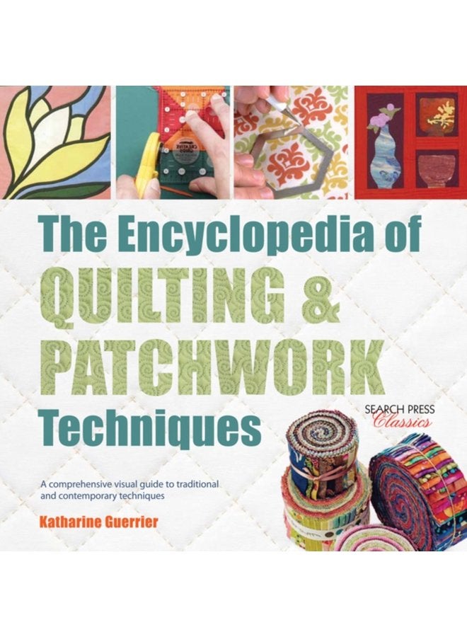 The Encyclopedia of Quilting Patchwork Techniques A Comprehensive Visual Guide to Traditional and Contemporary Techniques - Paperback