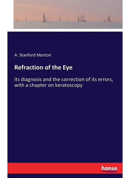 Refraction of the Eye: its diagnosis and the correction of its errors, with a chapter on keratoscopy