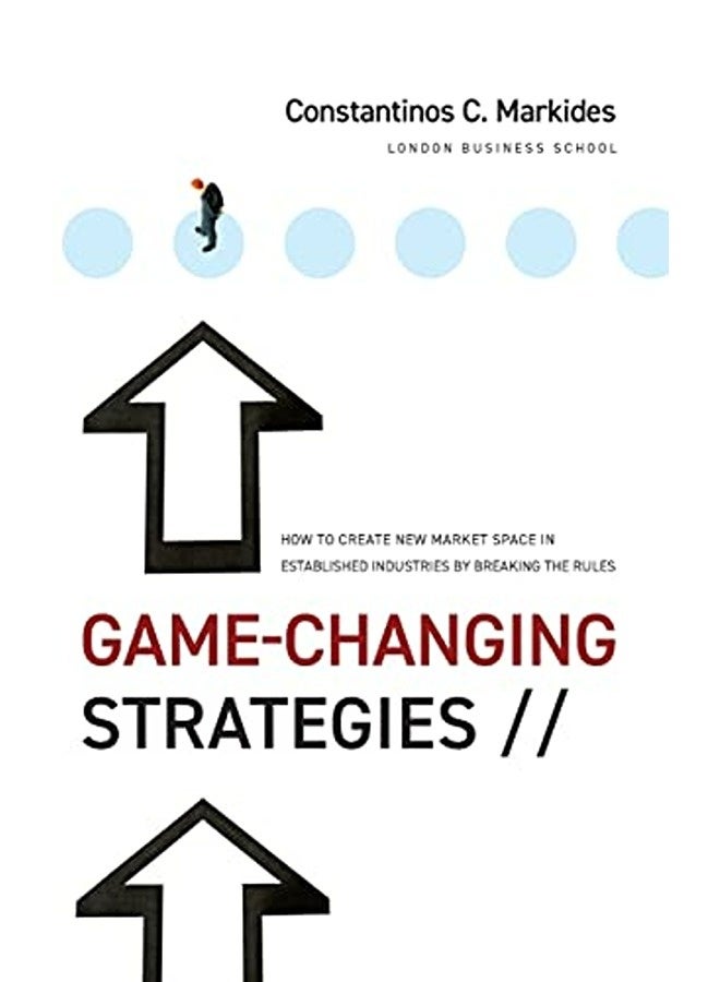 Game-Changing Strategies - How to Create New Market Space in Established Industries by Breaking the 