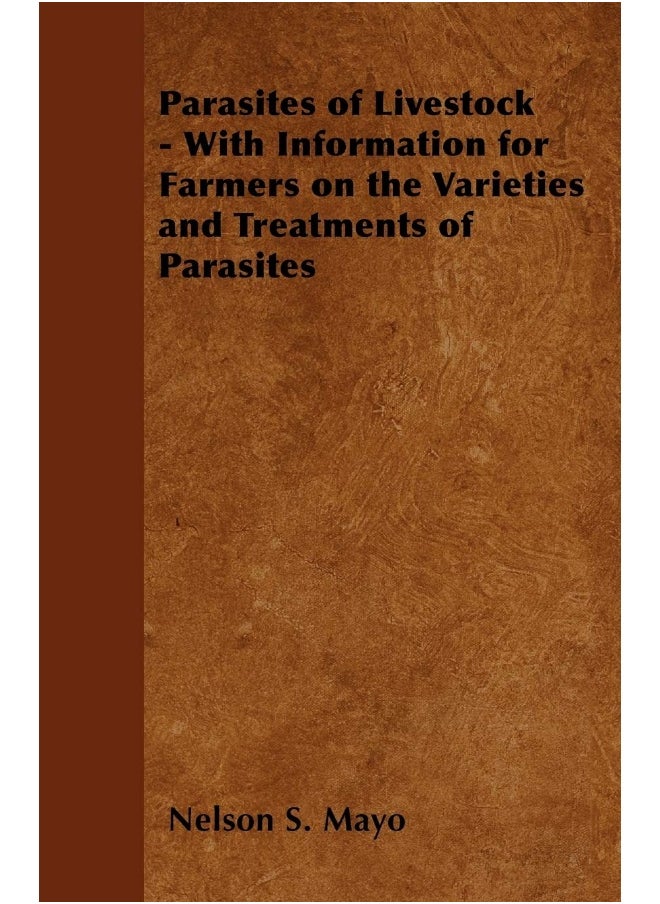 Parasites of Livestock - With Information for Farmers on the Varieties and Treatments of Parasites 