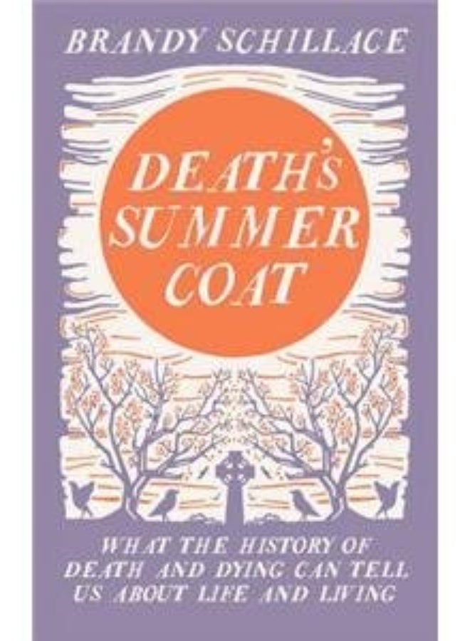 Death's Summer Coat: What the History of Death and Dying Can Tell Us About Life and Living 