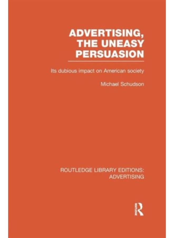 Advertising, The Uneasy Persuasion (RLE Advertising) : Its Dubious Impact on American Society