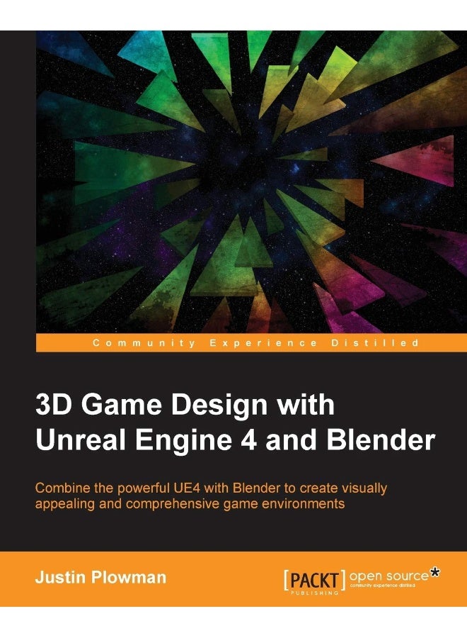 3D Game Design with Unreal Engine 4 and Blender: Design and create immersive, beautiful game environments with the versatility of Unreal Engine 4 and Blender 