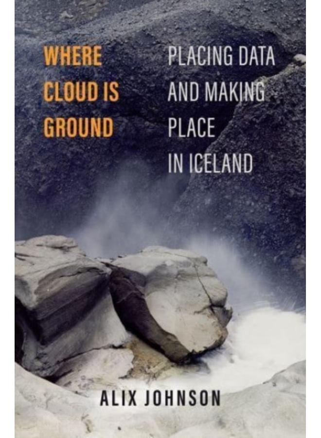 Where Cloud Is Ground : Placing Data and Making Place in Iceland : 11 