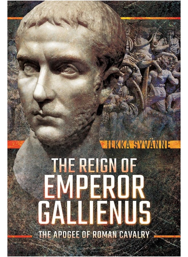 The Reign of Emperor Gallienus: The Apogee of Roman Cavalry 