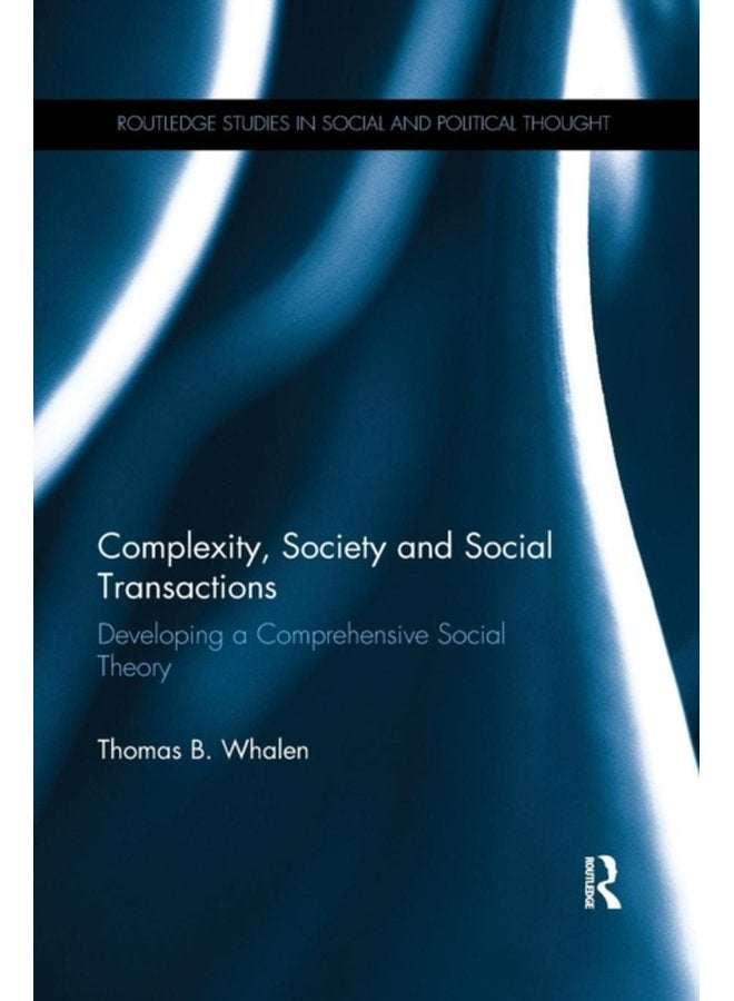 Complexity Society and Social Transactions Developing a Comprehensive Social Theory - Paperback