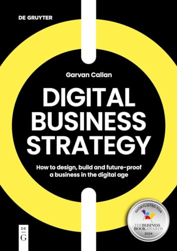 Digital Business Strategy How To Design Build And Futureproof A Business In The Digital Age 