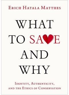 What to Save and Why: Identity, Authenticity, and the Ethics of Conservation 