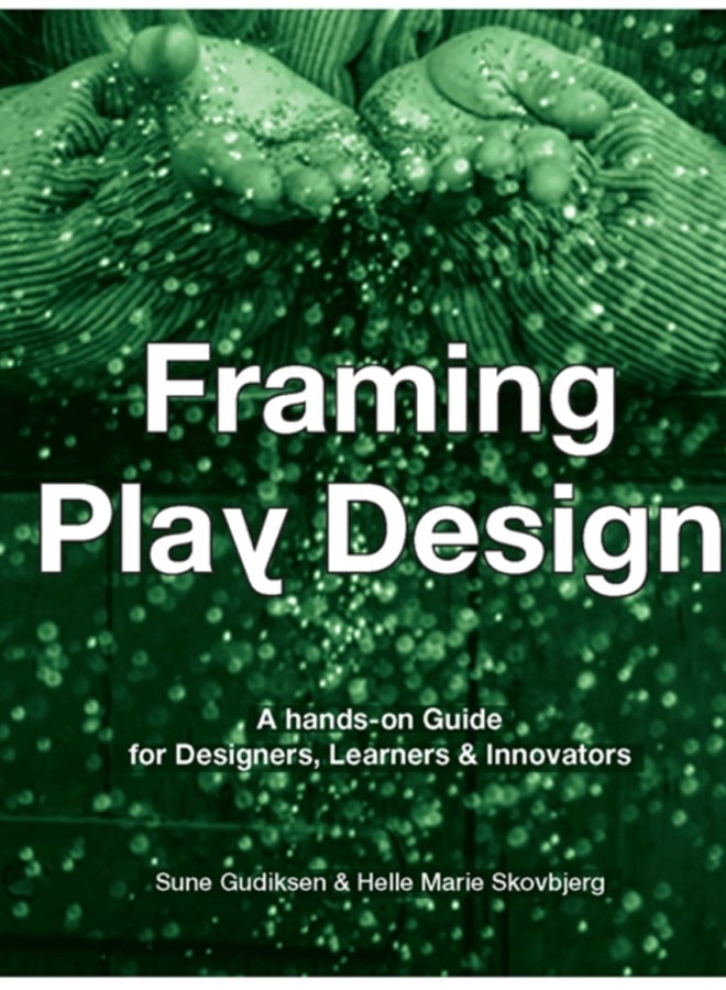 Framing Play Design : A hands-on guide for designers, learners and innovators 