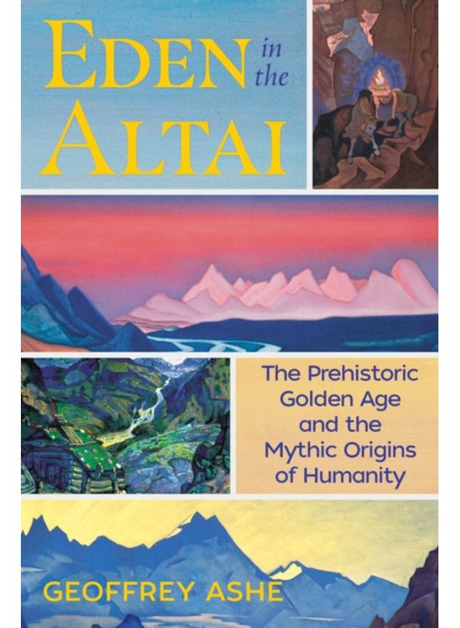 Eden in the Altai : The Prehistoric Golden Age and the Mythic Origins of Humanity