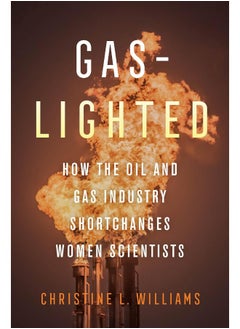 Gaslighted: How the Oil and Gas Industry Shortchanges Women Scientists 