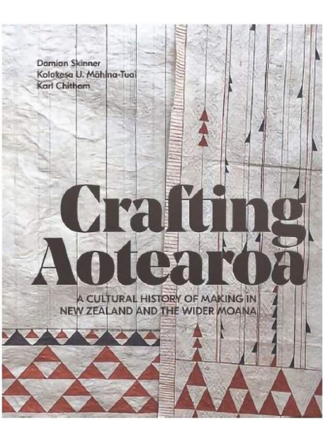Crafting Aotearoa: A Cultural History of Making in New Zealand and the Wider Moana 
