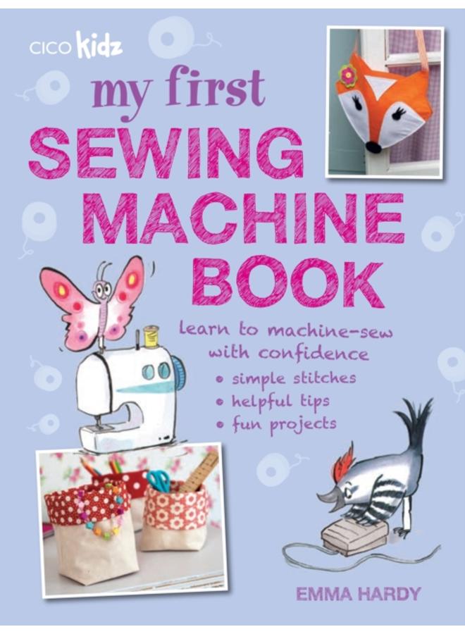 My First Sewing Machine Book : 35 Fun and Easy Projects for Children Aged 7 Years + 