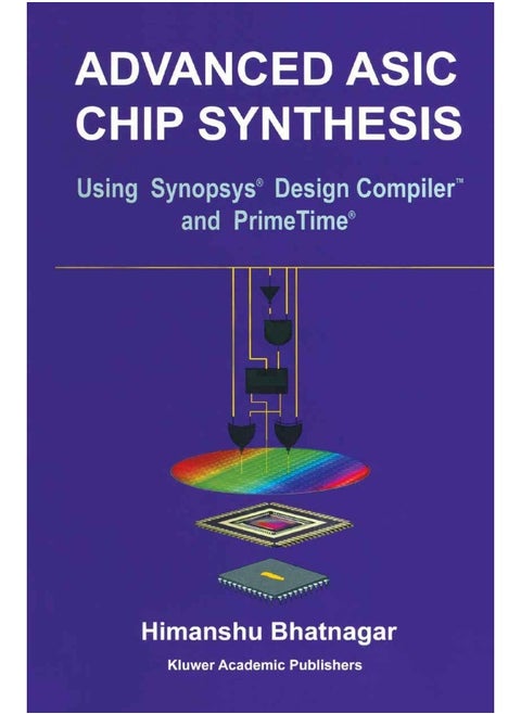 Advanced ASIC Chip Synthesis: Using Synopsys® Design Compiler™ and PrimeTime®