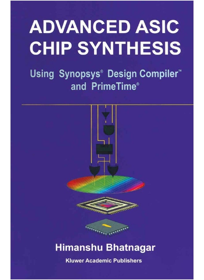 Advanced ASIC Chip Synthesis: Using Synopsys® Design Compiler™ and PrimeTime® 