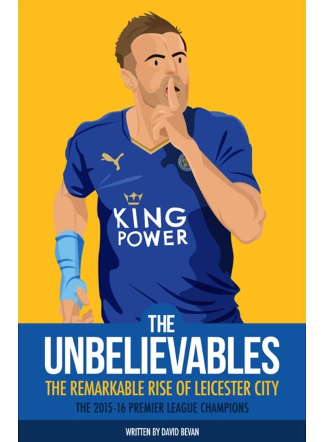 The Unbelievables : The Amazing Story of Leicester's 2015/16 Season