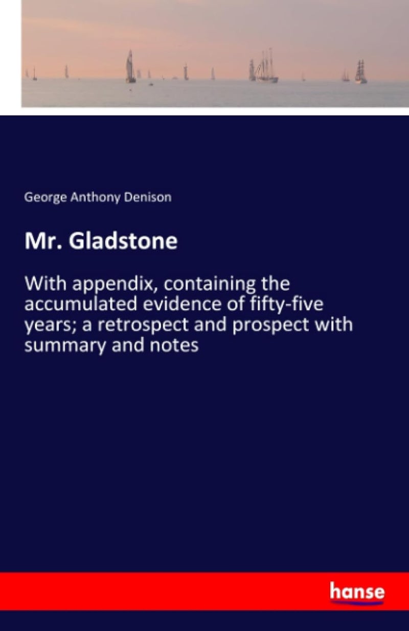 Mr. Gladstone: With appendix, containing the accumulated evidence of fifty-five years; a retrospect and prospect with summary and notes - Image 1