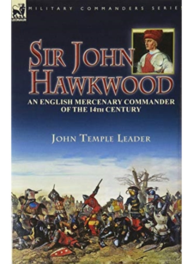 Sir John Hawkwood : an English Mercenary Commander of the 14th Century 