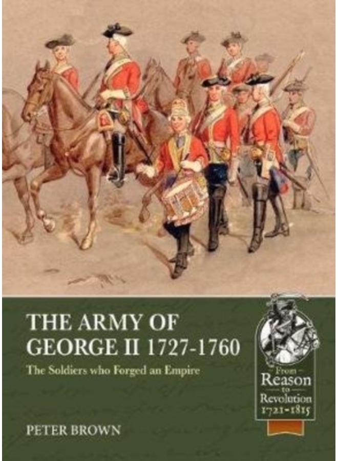 The Army of George II 1727-1760 : The Soldiers Who Forged an Empire 