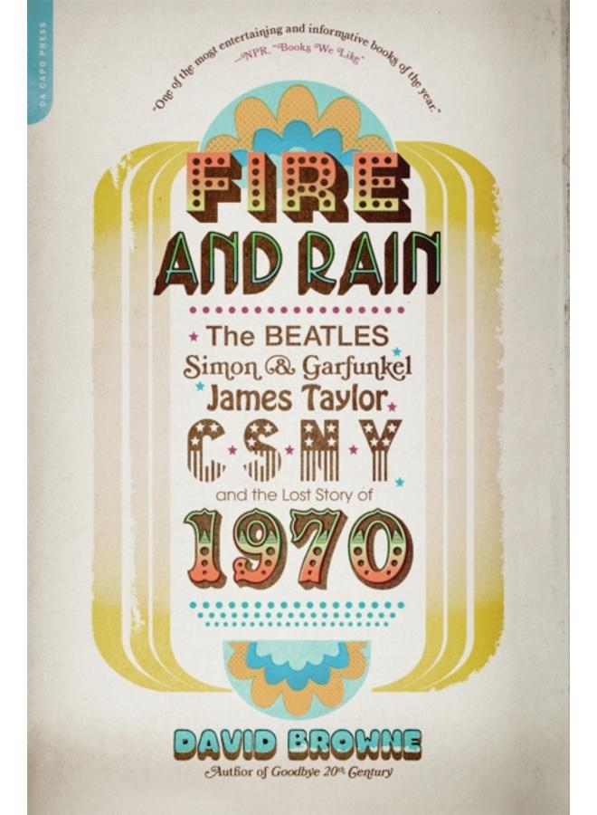 Fire and Rain : The Beatles, Simon and Garfunkel, James Taylor, CSNY, and the Lost Story of 1970 