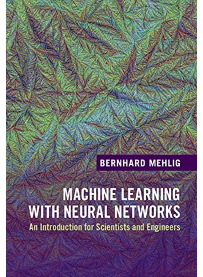 Machine Learning with Neural Networks: An Introduction for Scientists and Engineers 