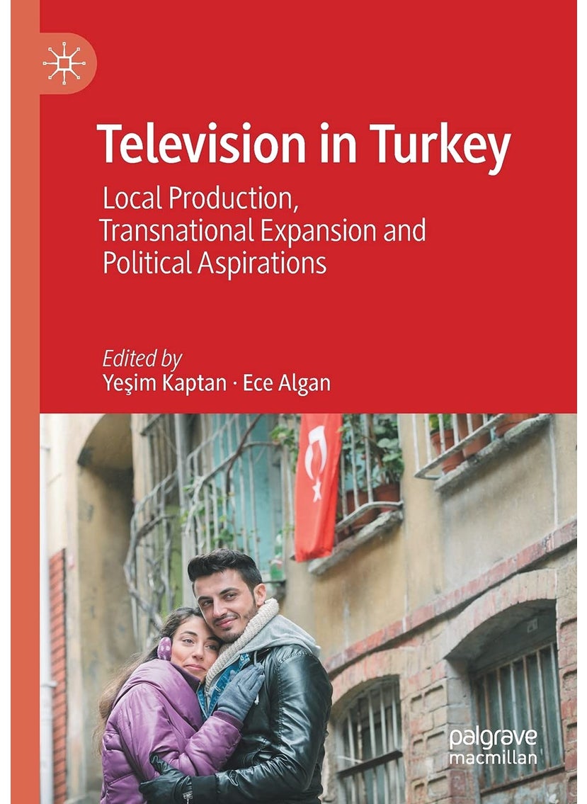 Television in Turkey: Local Production, Transnational Expansion and Political Aspirations 