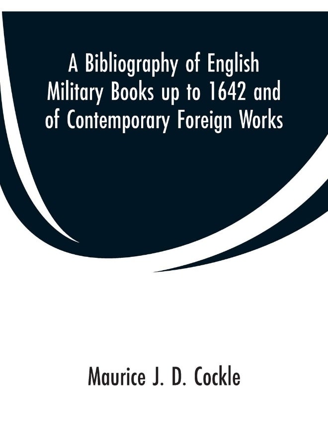 A Bibliography of English Military Books up to 1642 and of Contemporary Foreign Works