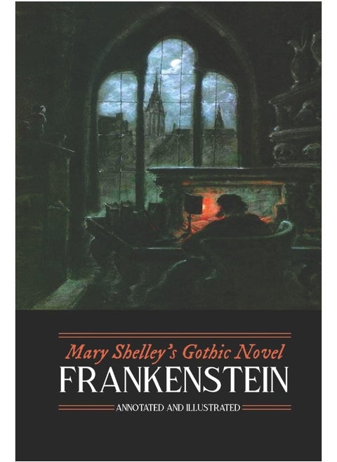 Mary Shelley's Frankenstein, Annotated and Illustrated: The Uncensored 1818 Text with Maps, Essays, and Analysis