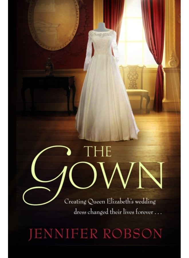 The Gown Perfect for fans of The Crown An enthralling tale of making the Queen s wedding dress - Paperback