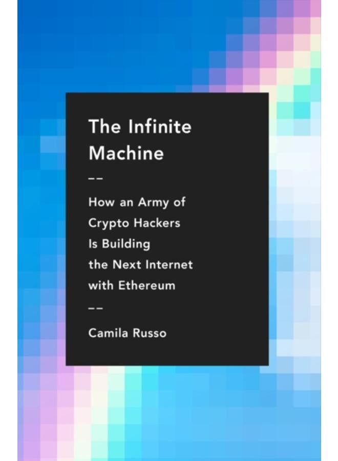 The Infinite Machine : How an Army of Crypto-hackers Is Building the Next Internet with Ethereum 