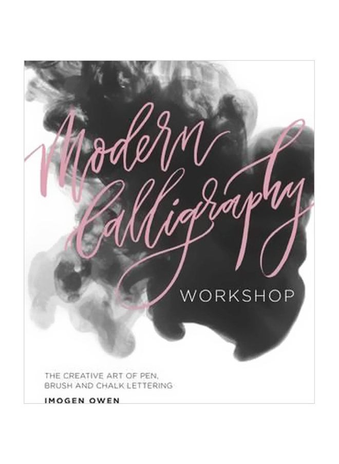 Modern Calligraphy Workshop: The Creative Art Of Pen, Brush And Chalk Lettering 