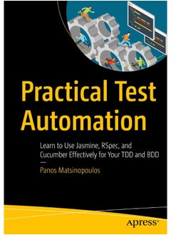 Practical Test Automation: Learn to Use Jasmine, RSpec, and Cucumber Effectively for Your TDD and BDD
