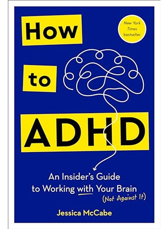 How To Adhd An Insiders Guide To Working With Your Brain Not Against It