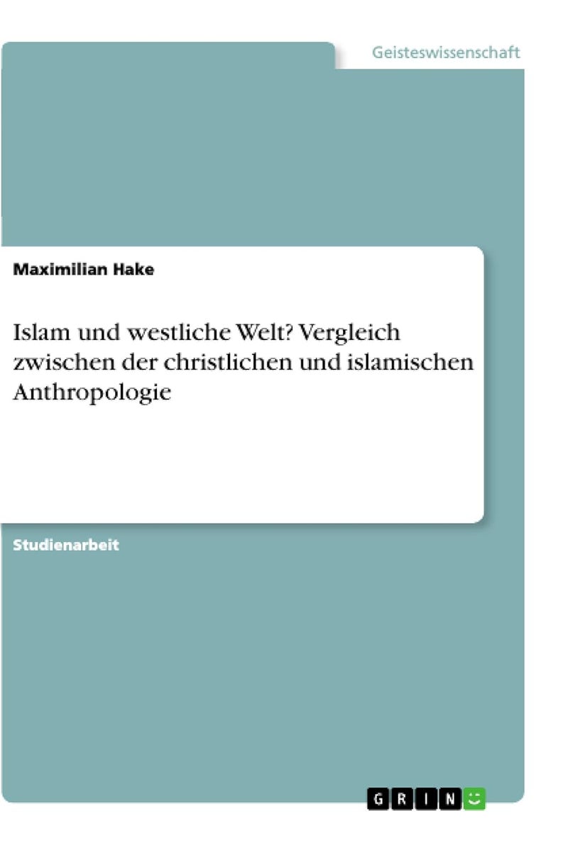 Islam und westliche Welt? Vergleich zwischen der christlichen und islamischen Anthropologie 